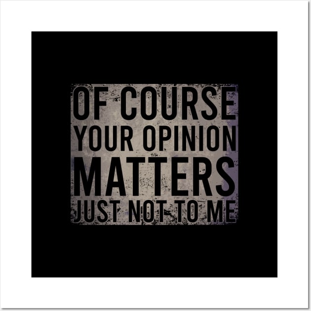 Of Course Your Opinion Matters Just Not To Me Wall Art by Zen Cosmos Official